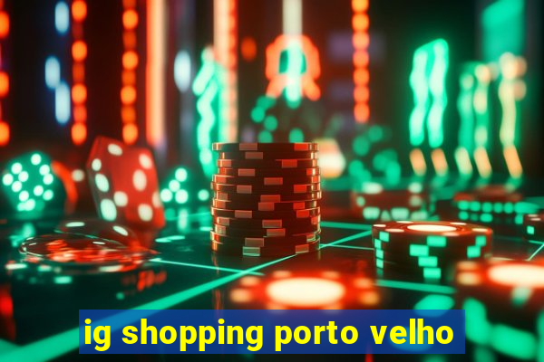 ig shopping porto velho